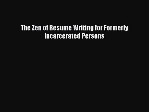 Download The Zen of Resume Writing for Formerly Incarcerated Persons Read Online