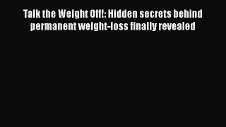 [Read book] Talk the Weight Off!: Hidden secrets behind permanent weight-loss finally revealed