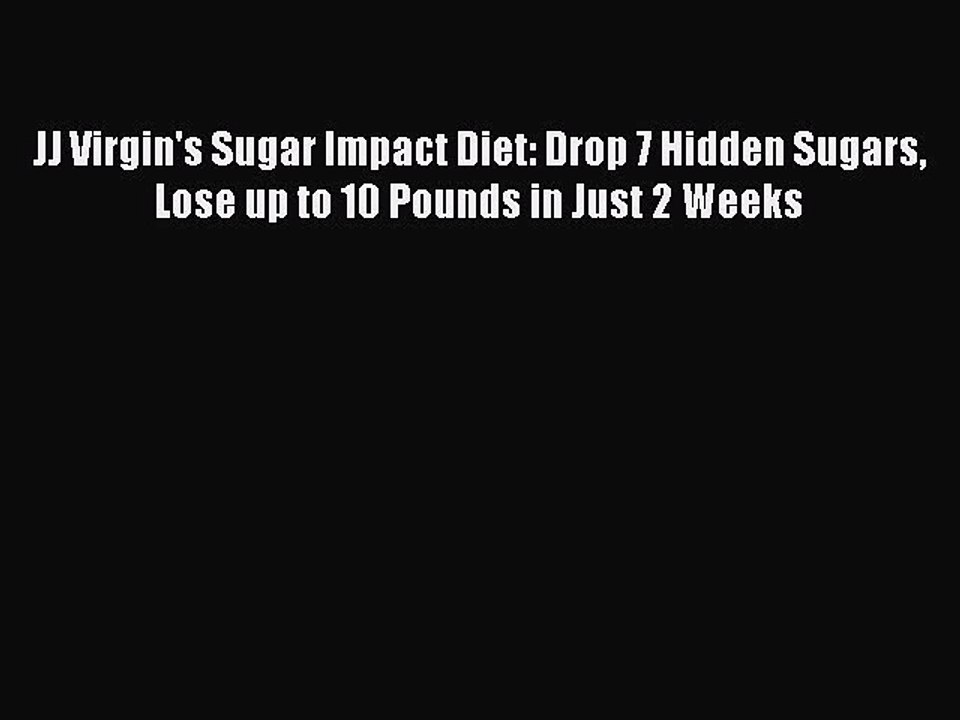 [Read book] JJ Virgin's Sugar Impact Diet: Drop 7 Hidden Sugars Lose up to 10 Pounds in Just