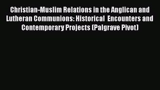 Ebook Christian-Muslim Relations in the Anglican and Lutheran Communions: Historical  Encounters