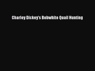 Download Charley Dickey's Bobwhite Quail Hunting Ebook Online
