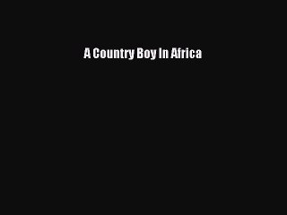 Download A Country Boy In Africa Ebook Free