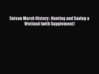 Read Suisun Marsh History : Hunting and Saving a Wetland (with Supplement) Ebook Free