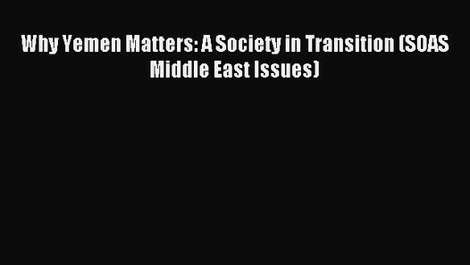 Read Why Yemen Matters A Society in Transition (SOAS Middle East