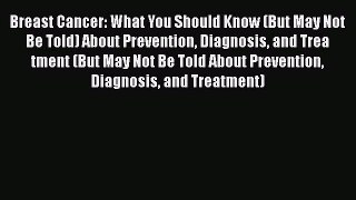 [Read book] Breast Cancer: What You Should Know (But May Not Be Told) About Prevention Diagnosis