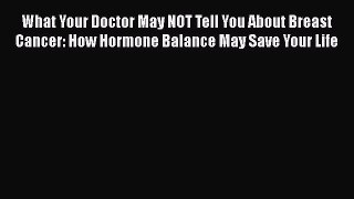[Read book] What Your Doctor May NOT Tell You About Breast Cancer: How Hormone Balance May