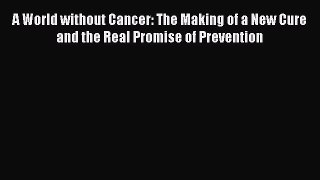 [Read book] A World without Cancer: The Making of a New Cure and the Real Promise of Prevention