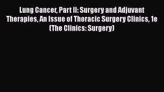 [Read book] Lung Cancer Part II: Surgery and Adjuvant Therapies An Issue of Thoracic Surgery