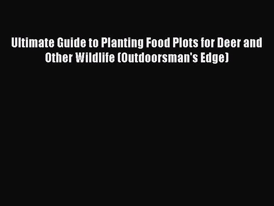 Read Ultimate Guide to Planting Food Plots for Deer and Other Wildlife (Outdoorsman's Edge)