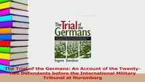 Read  The Trial of the Germans An Account of the Twentytwo Defendants before the International Ebook Free