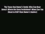 Read The Texas Gun Owner's Guide: Who Can Bear Arms?: Where Are Guns Forbidden?: When Can You