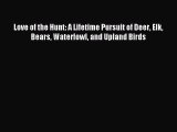 Read Love of the Hunt: A Lifetime Pursuit of Deer Elk Bears Waterfowl and Upland Birds PDF