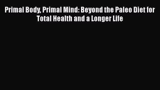 [Read book] Primal Body Primal Mind: Beyond the Paleo Diet for Total Health and a Longer Life