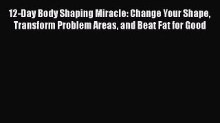 [Read book] 12-Day Body Shaping Miracle: Change Your Shape Transform Problem Areas and Beat