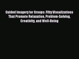 [Download PDF] Guided Imagery for Groups: Fifty Visualizations That Promote Relaxation Problem-Solving