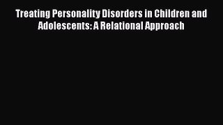 [Read book] Treating Personality Disorders in Children and Adolescents: A Relational Approach