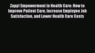 Read Zapp! Empowerment in Health Care: How to Improve Patient Care Increase Employee Job Satisfaction