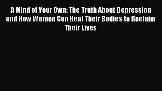 [Read book] A Mind of Your Own: The Truth About Depression and How Women Can Heal Their Bodies