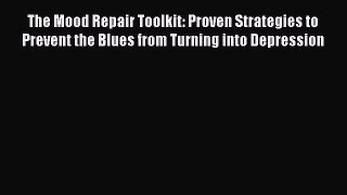 [Read book] The Mood Repair Toolkit: Proven Strategies to Prevent the Blues from Turning into