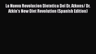 [Read book] La Nueva Revolucion Dietetica Del Dr. Atkons/ Dr. Atkin's New Diet Revolution (Spanish