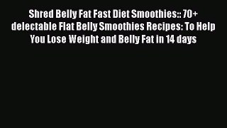 [Read book] Shred Belly Fat Fast Diet Smoothies:: 70+ delectable Flat Belly Smoothies Recipes: