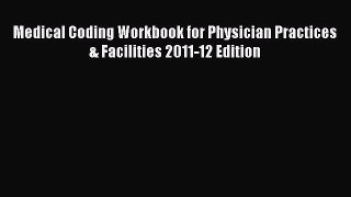 Read Medical Coding Workbook for Physician Practices & Facilities 2011-12 Edition Ebook Free