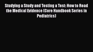 Read Studying a Study and Testing a Test: How to Read the Medical Evidence (Core Handbook Series