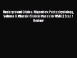 Read Underground Clinical Vignettes: Pathophysiology Volume Ii: Classic Clinical Cases for