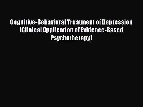 [Read book] Cognitive-Behavioral Treatment of Depression (Clinical Application of Evidence-Based