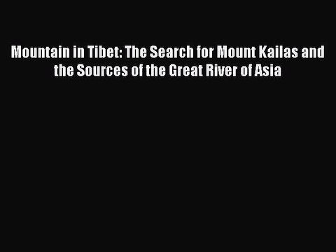 Read Mountain in Tibet: The Search for Mount Kailas and the Sources of the Great River of Asia