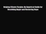 [Read book] Helping Clients Forgive: An Empirical Guide for Resolving Anger and Restoring Hope