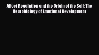 [Read book] Affect Regulation and the Origin of the Self: The Neurobiology of Emotional Development