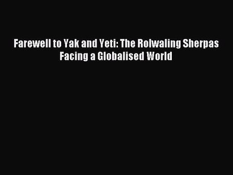 Download Farewell to Yak and Yeti: The Rolwaling Sherpas Facing a Globalised World Ebook Free