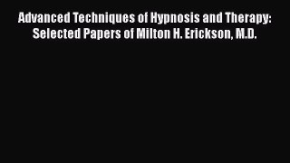 [Read book] Advanced Techniques of Hypnosis and Therapy: Selected Papers of Milton H. Erickson