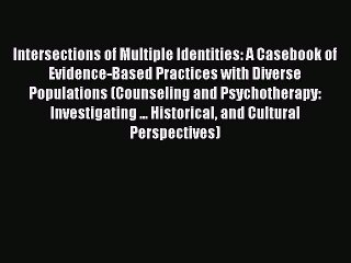 Download Video: [Read book] Intersections of Multiple Identities: A Casebook of Evidence-Based Practices with