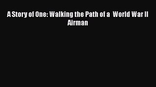 [Read book] A Story of One: Walking the Path of a  World War II Airman [Download] Online