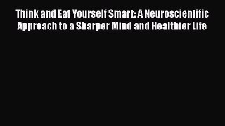 [Read book] Think and Eat Yourself Smart: A Neuroscientific Approach to a Sharper Mind and