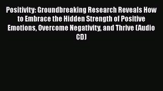 [Read book] Positivity: Groundbreaking Research Reveals How to Embrace the Hidden Strength