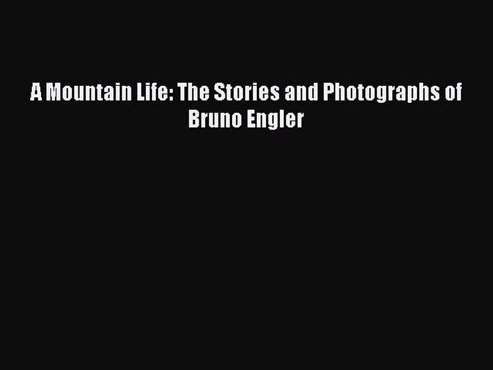 Download A Mountain Life: The Stories and Photographs of Bruno Engler PDF Free