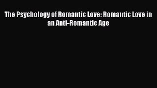 [Read book] The Psychology of Romantic Love: Romantic Love in an Anti-Romantic Age [Download]