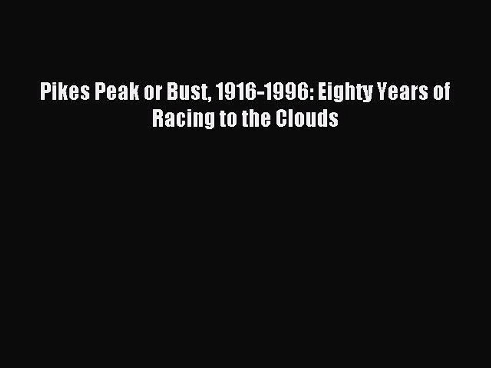 Read Pikes Peak or Bust 1916-1996: Eighty Years of Racing to the Clouds Ebook Free