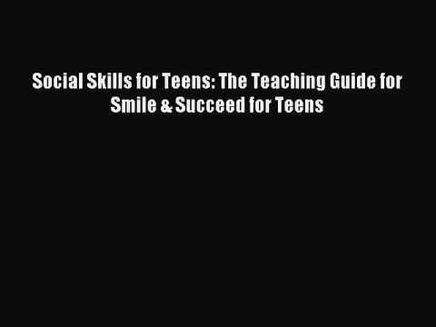 Download Social Skills for Teens: The Teaching Guide for Smile & Succeed for Teens EBook