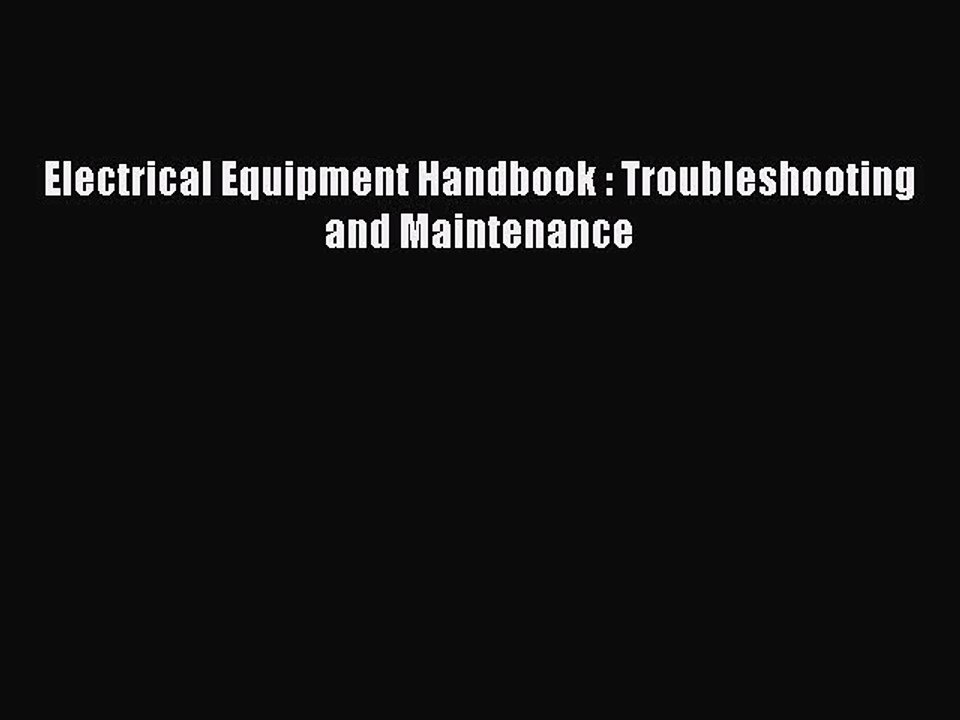 PDF Electrical Equipment Handbook : Troubleshooting and Maintenance  Read Online