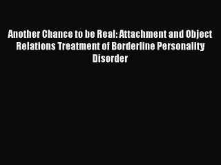 [Read book] Another Chance to be Real: Attachment and Object Relations Treatment of Borderline