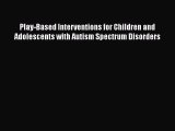 [Read book] Play-Based Interventions for Children and Adolescents with Autism Spectrum Disorders