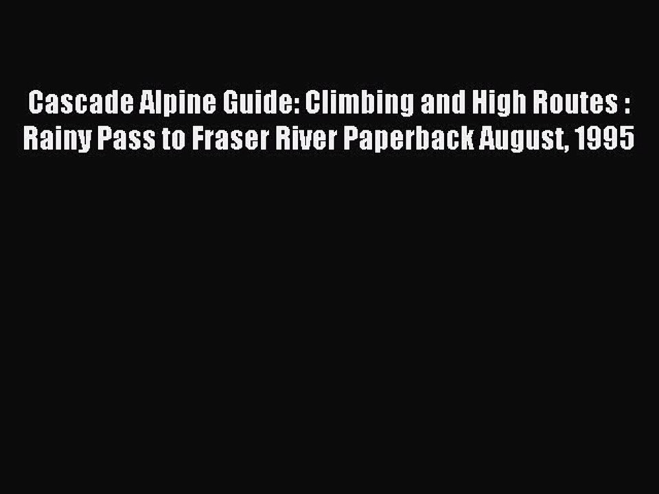 Read Cascade Alpine Guide: Climbing and High Routes : Rainy Pass to Fraser River Paperback