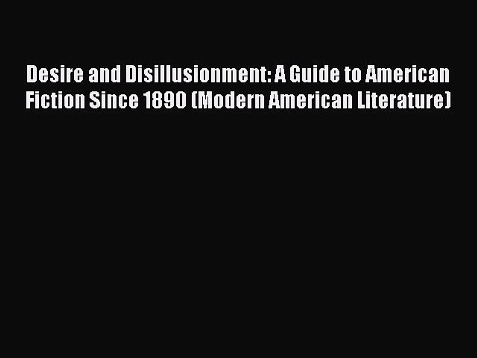 Download Desire and Disillusionment: A Guide to American Fiction Since 1890 (Modern American