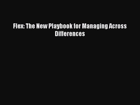 [Download PDF] Flex: The New Playbook for Managing Across Differences Read Online