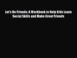 Read Let's Be Friends: A Workbook to Help Kids Learn Social Skills and Make Great Friends Ebook