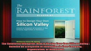 EBOOK ONLINE  The Rainforest Blueprint How to Design Your Own Silicon Valley  Unleash an Ecosystem of READ ONLINE